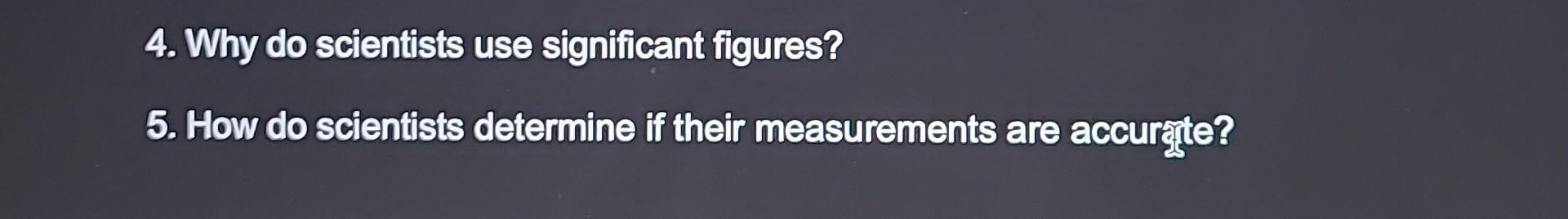 Solved 4. Why do scientists use significant figures? 5. How | Chegg.com