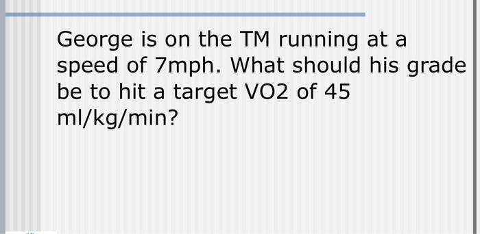 Solved George is on the TM running at a speed of 7mph. What | Chegg.com