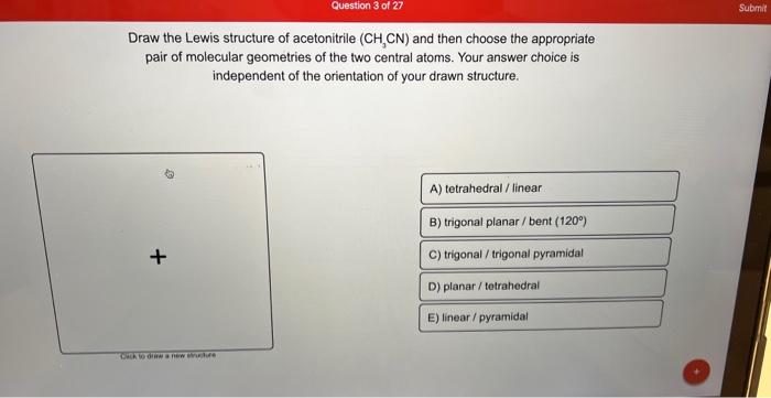 Draw the Lewis structure of acetonitrile \( \left(\mathrm{CH}_{3} \mathrm{CN}\right) \) and then choose the appropriate pair 