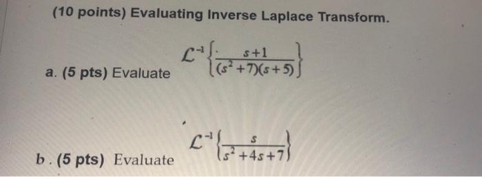 (10 points) Evaluating Inverse Laplace Transform.
a. (5 pts) Evaluate
\[
\mathcal{L}^{-1}\left\{\frac{s+1}{\left(s^{2}+7\righ