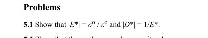 Solved 5.1 Show that ∣E∗∣=σ0/ε0 and ∣D∗∣=1/E∗. | Chegg.com