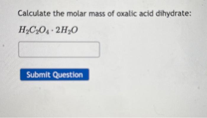 Solved Calculate The Molar Mass Of Oxalic Acid Dihydrate 