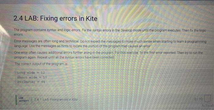 \( 2.4 \) LAB: Fixing errors in Kite
The program contains syntax and logic errors. Fix the syntax errors in the Develop mode 