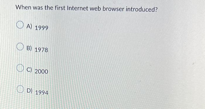 When was the first Internet web browser introduced?
A) 1999
B) 1978
C) 2000
D) 1994