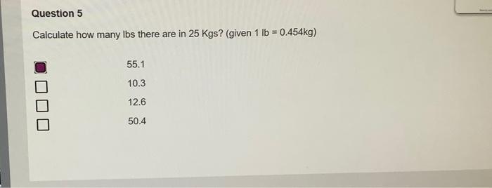 Solved Question 5 Calculate how many lbs there are in 25 Chegg