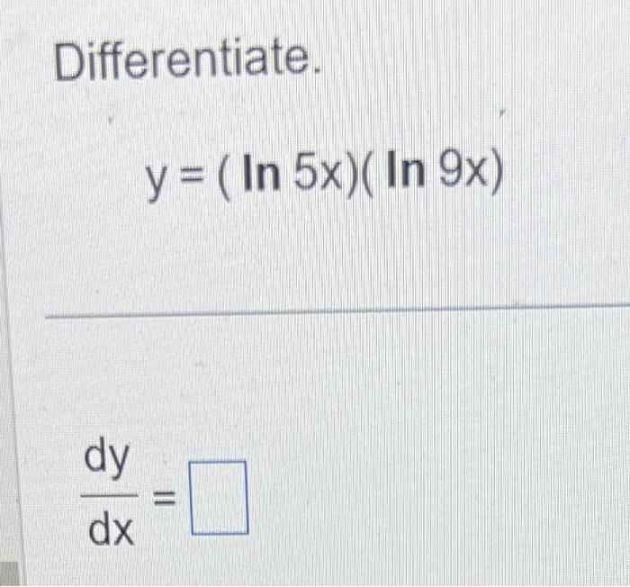 Solved Differentiate. y=(ln5x)(ln9x) dxdy= | Chegg.com