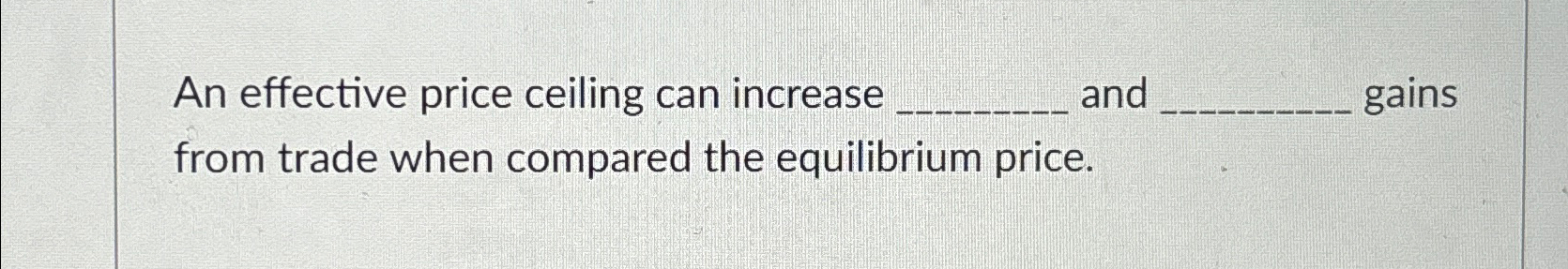 Solved An effective price ceiling can increase and gains | Chegg.com