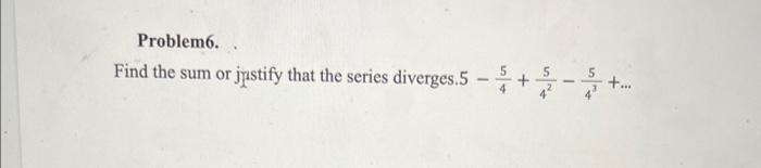 Solved Problem6. . Find the sum or jistify that the series | Chegg.com