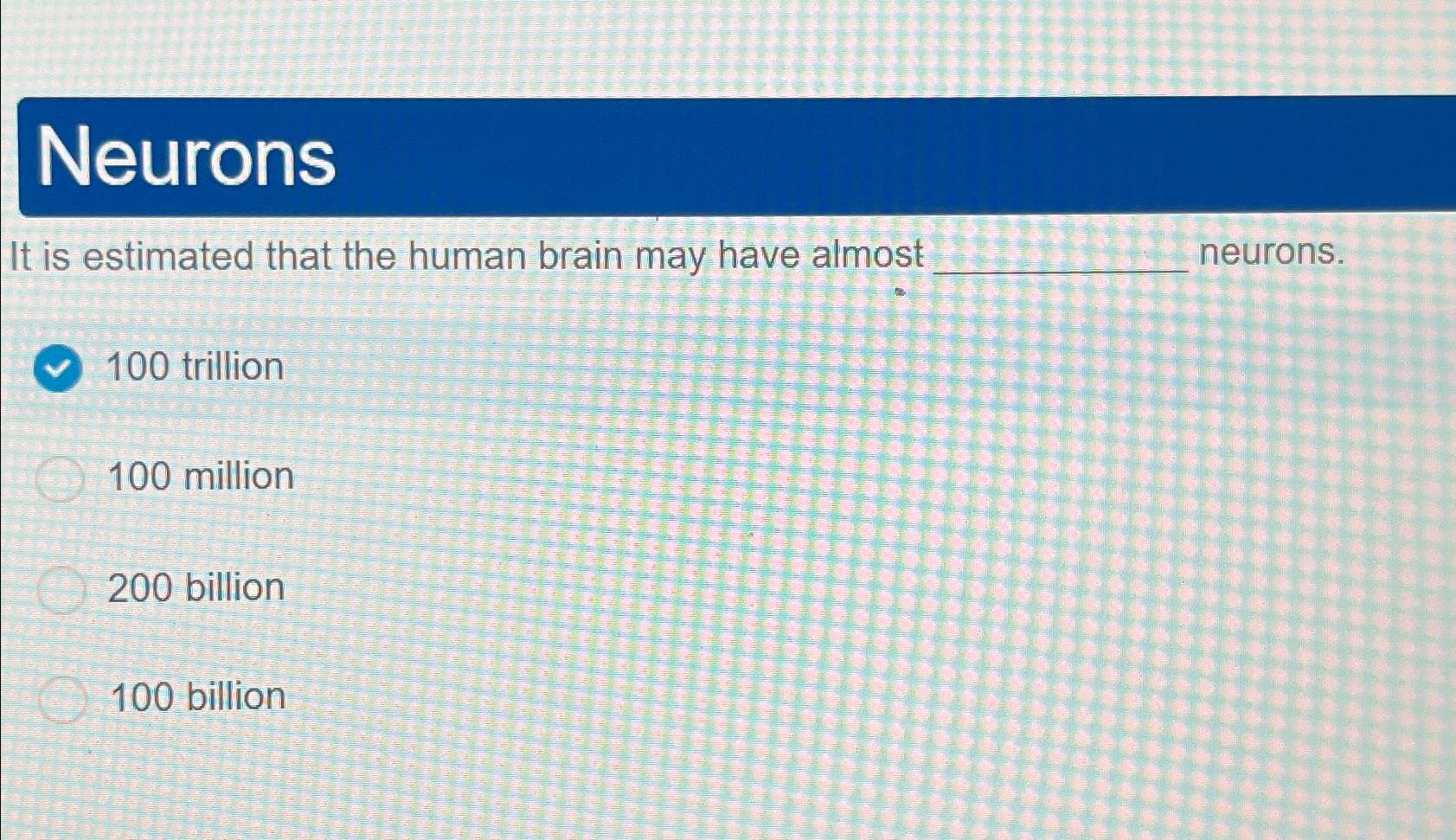 Solved NeuronsIt is estimated that the human brain may have | Chegg.com