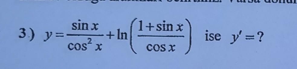 3.) \( y=\frac{\sin x}{\cos ^{2} x}+\ln \left(\frac{1+\sin x}{\cos x}\right) \) ise \( y^{\prime}= \) ?