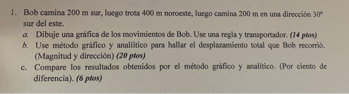 1. Bob camina \( 200 \mathrm{~m} \) sur, luego trota \( 400 \mathrm{~m} \) noroeste, luego camina \( 200 \mathrm{~m} \) en un