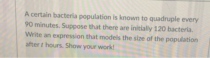 Solved A Certain Bacteria Population Is Known To Quadruple | Chegg.com