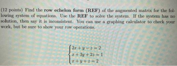 Solved (12 points) Find the row echelon form (REF) of the | Chegg.com