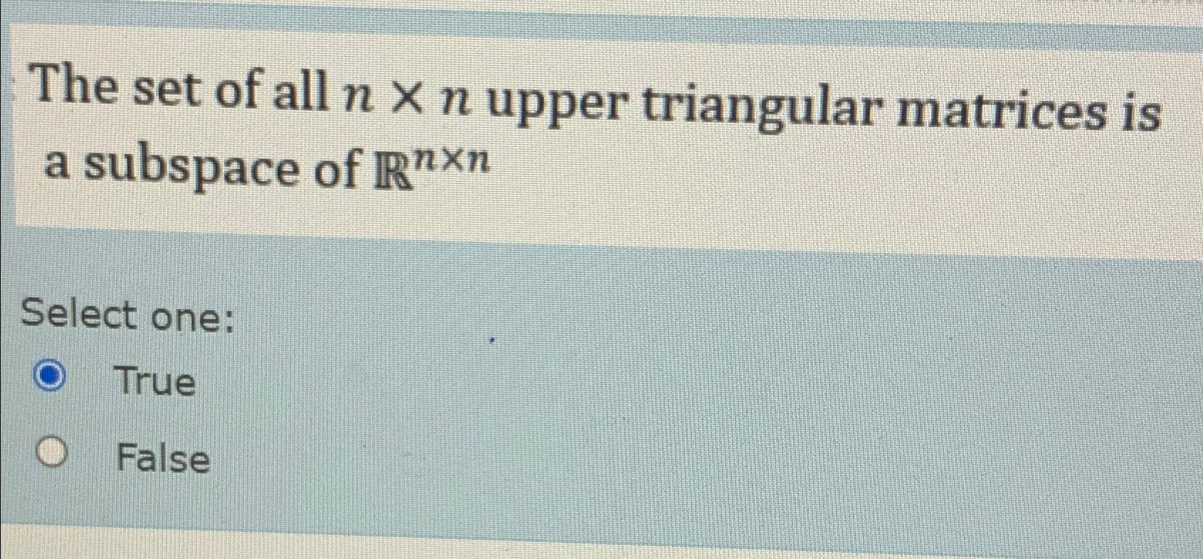 Solved The set of all n×n ﻿upper triangular matrices is a | Chegg.com