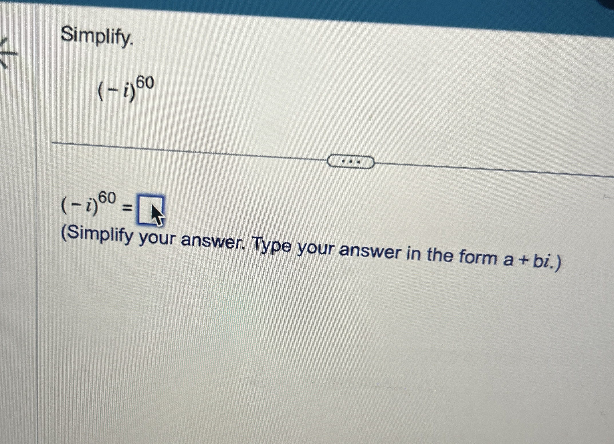 Solved Simplify.(-i)60(-i)60=(Simplify your answer. Type | Chegg.com