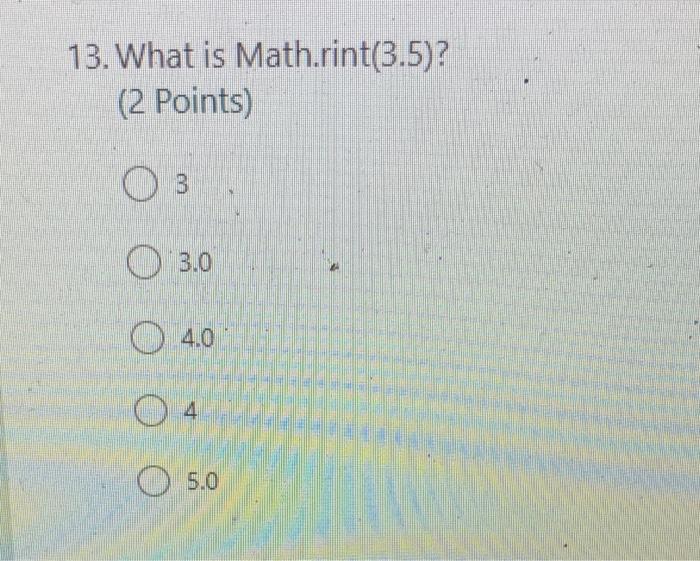 Solved 13. What is Math.rint(3.5)? (2 Points) 03 0 3.0 0 4.0