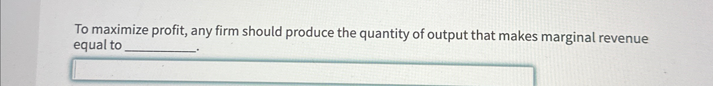 Solved To maximize profit, any firm should produce the | Chegg.com
