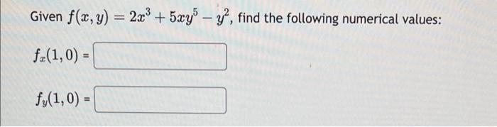 Given \( f(x, y)=2 x^{3}+5 x y^{5}-y^{2} \), find the following numerical values: \[ f_{x}(1,0)= \] \[ f_{y}(1,0)= \]