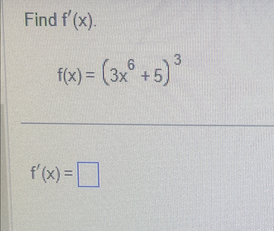 Solved Find f'(x).f(x)=(3x6+5)3f'(x)= | Chegg.com