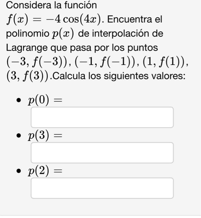 Considera la función \( f(x)=-4 \cos (4 x) \). Encuentra el polinomio \( p(x) \) de interpolación de Lagrange que pasa por lo