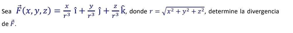 Sea \( \vec{F}(x, y, z)=\frac{x}{r^{3}} \hat{\imath}+\frac{y}{r^{3}} \hat{\jmath}+\frac{z}{r^{3}} \hat{\mathrm{k}} \), donde