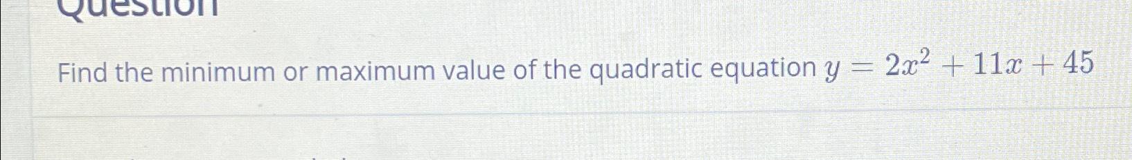 Solved Find the minimum or maximum value of the quadratic | Chegg.com