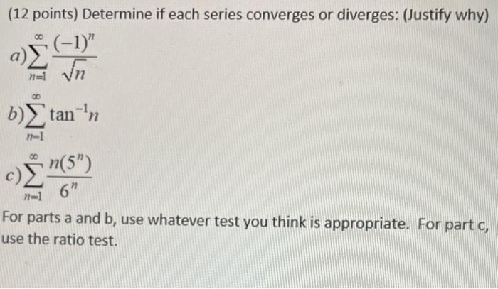 (12 points) Determine if each series converges or diverges: (Justify why)
a) \( \sum_{n=1}^{\infty} \frac{(-1)^{n}}{\sqrt{n}}