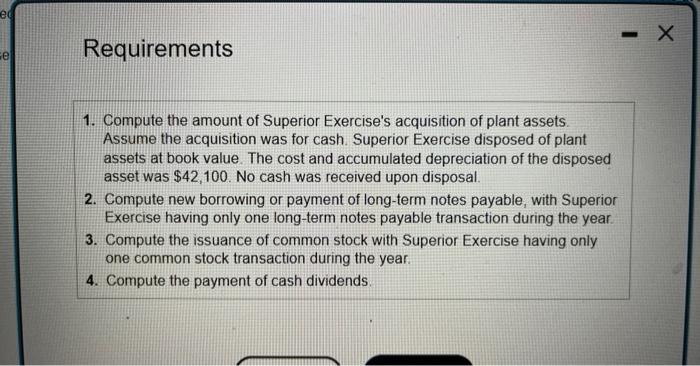 Requirements
1. Compute the amount of Superior Exercises acquisition of plant assets. Assume the acquisition was for cash. S