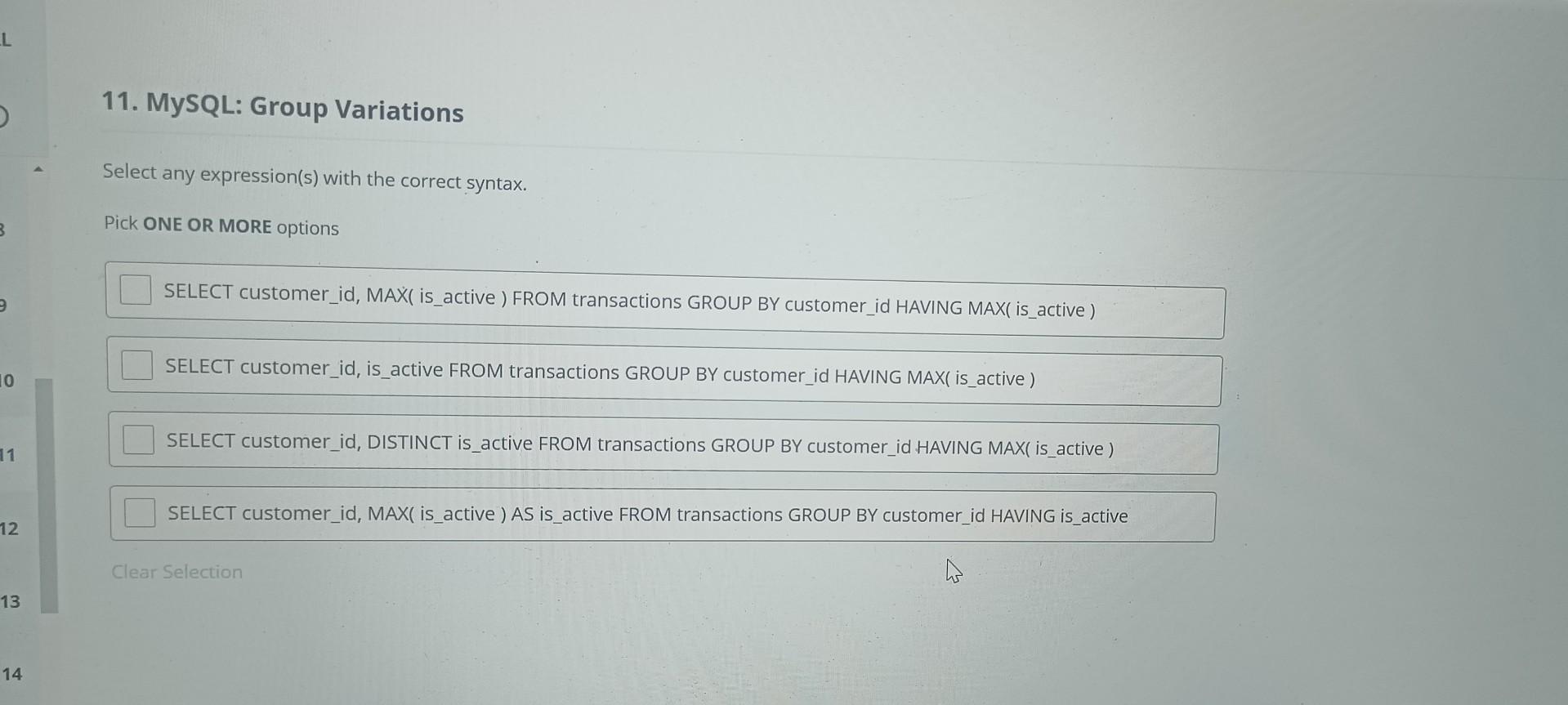 Select any expression(s) with the correct syntax.
Pick ONE OR MORE options
SELECT customer_id, MAX( is_active ) FROM transact