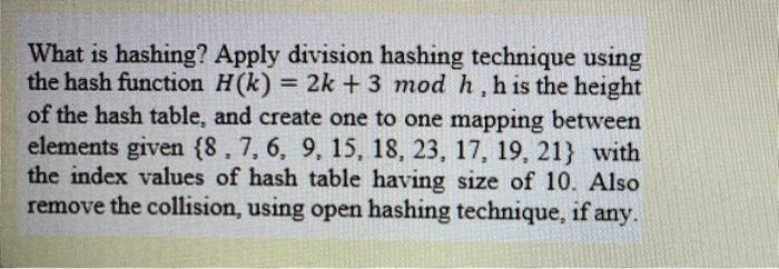 Solved = What is hashing? Apply division hashing technique | Chegg.com