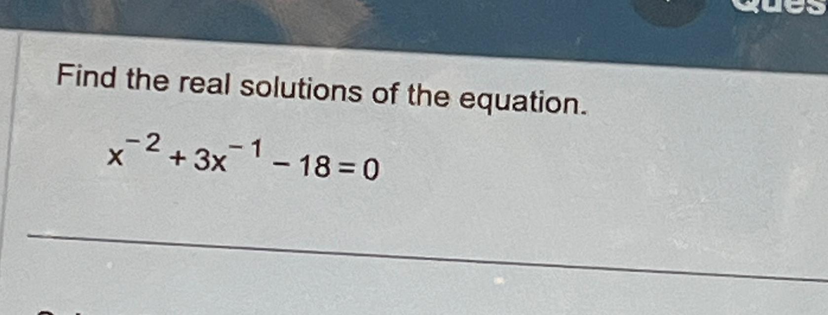 Solved Find the real solutions of the equation.x2+3x118=0