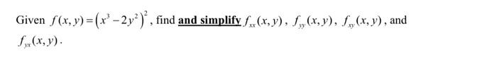 Given \( f(x, y)=\left(x^{3}-2 y^{2}\right)^{2} \), find and simplify \( f_{x x}(x, y), f_{y y}(x, y), f_{x y}(x, y) \), and