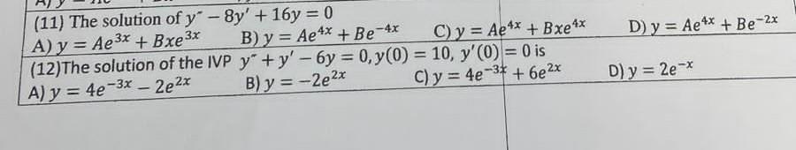 (11) The solution of \( y^{\prime}-8 y^{\prime}+16 y=0 \) A) \( y=A e^{3 x}+B x e^{3 x} \) B) \( y=A e^{4 x}+B e^{-4 x} \) C)