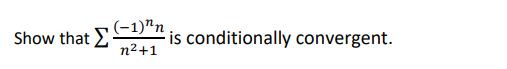 Solved Show That ∑??(-1)nnn2+1 ﻿is Conditionally Convergent. | Chegg.com