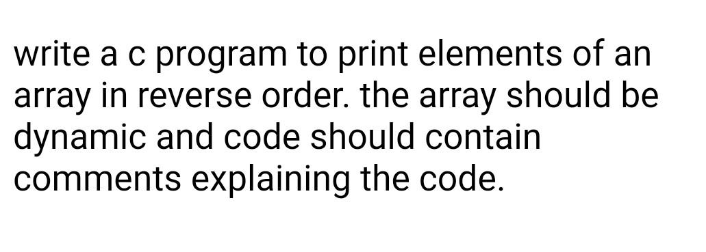 Solved write a c program to print elements of an array in | Chegg.com