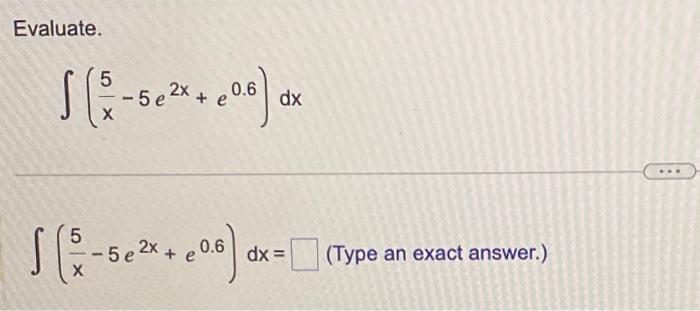 Solved Evaluate. ∫(x5−5e2x+e0.6)dx ∫(x5−5e2x+e0.6)dx= | Chegg.com