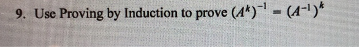 Solved 9. Use Proving by Induction to prove (A)-' = (A-')* | Chegg.com