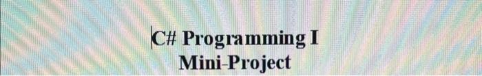 Solved C# Programming I Mini-Project Project I - Build a | Chegg.com