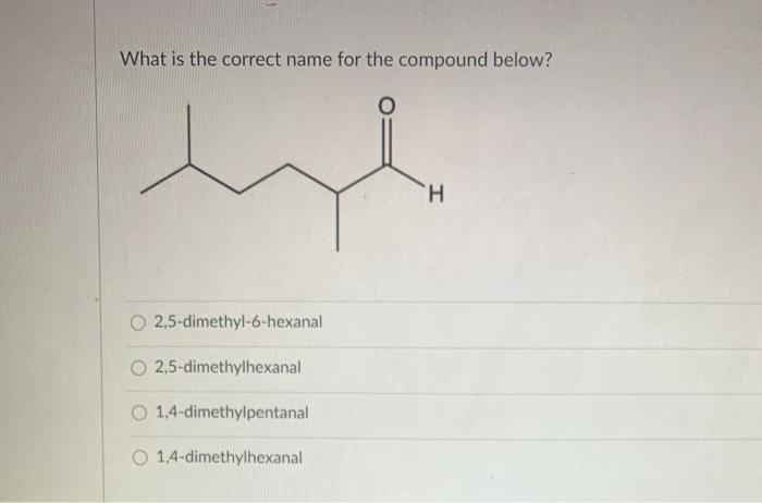 Solved What is the correct name for the compound below? o H | Chegg.com