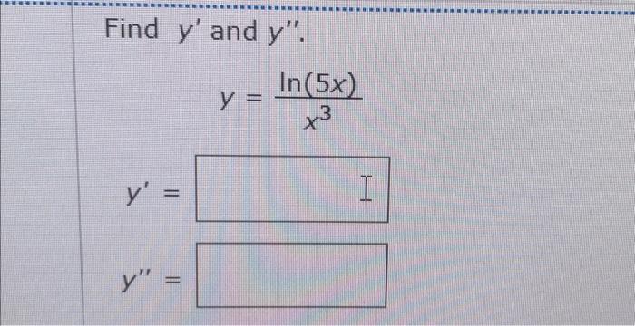 Find \( y^{\prime} \) and \( y^{\prime \prime} \). \[ \begin{array}{l} y=\frac{\ln (5 x)}{x^{3}} \\ y^{\prime}= \end{array} \