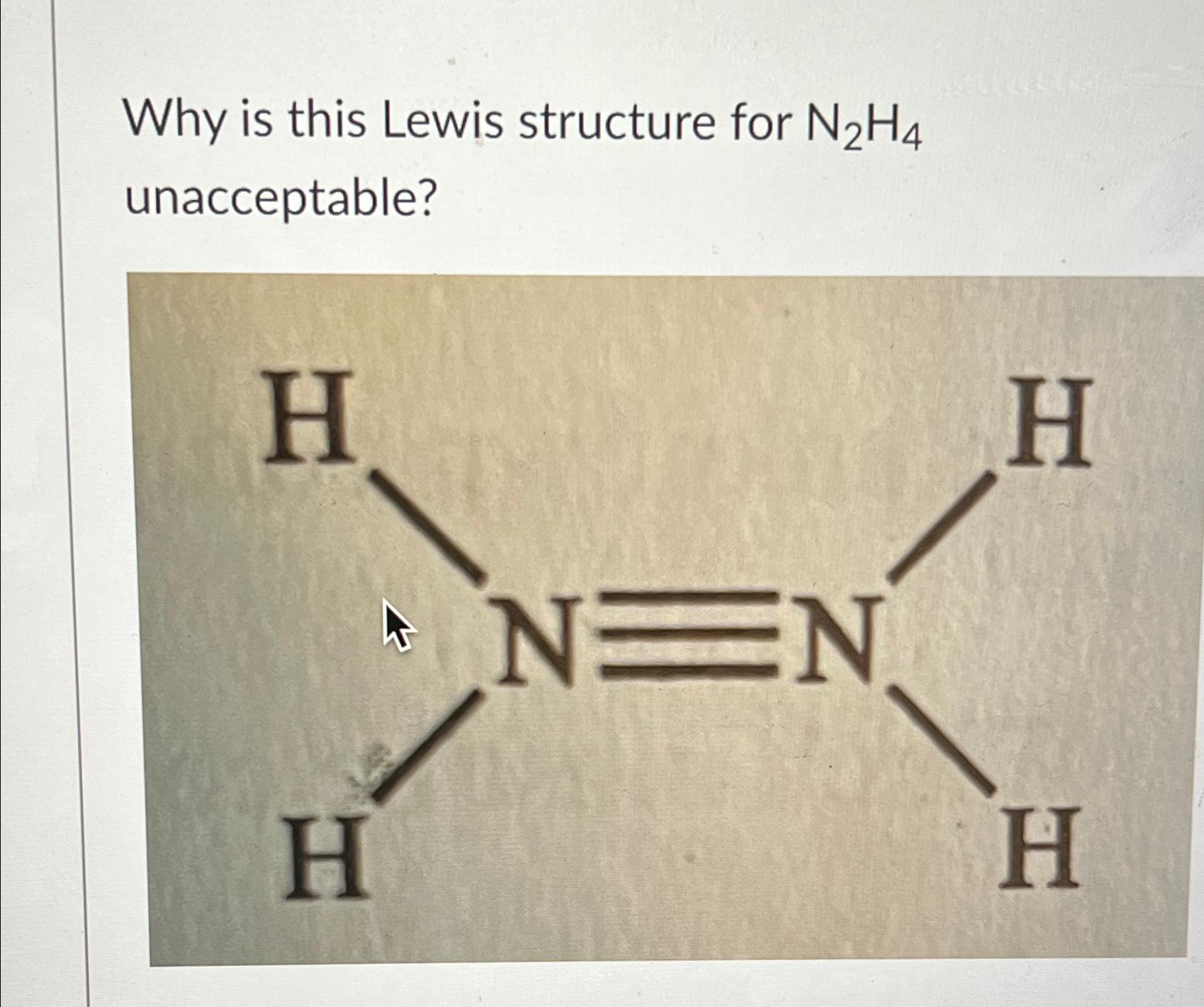 Solved Why is this Lewis structure for N2H4 ﻿unacceptable? | Chegg.com