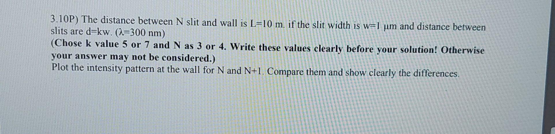 Solved 3.10P) The distance between N slit and wall is L=10