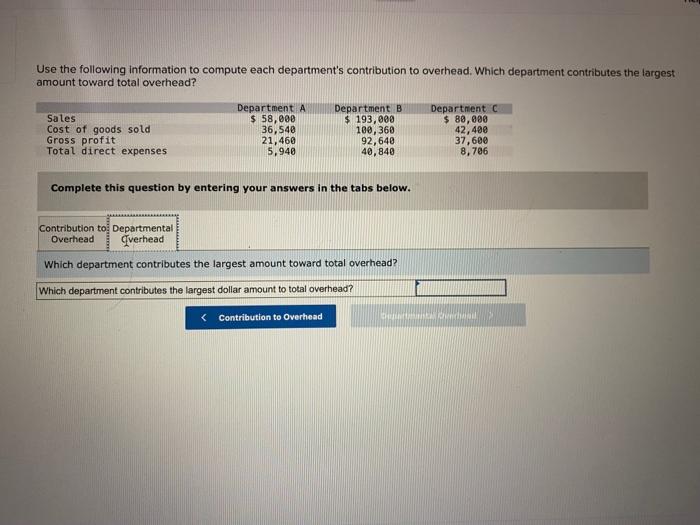 Use the following information to compute each departments contribution to overhead. Which department contributes the largest