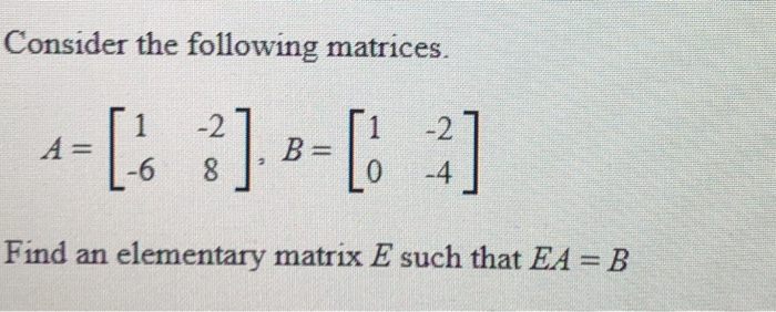 Solved Consider the following matrices. Find an elementary | Chegg.com