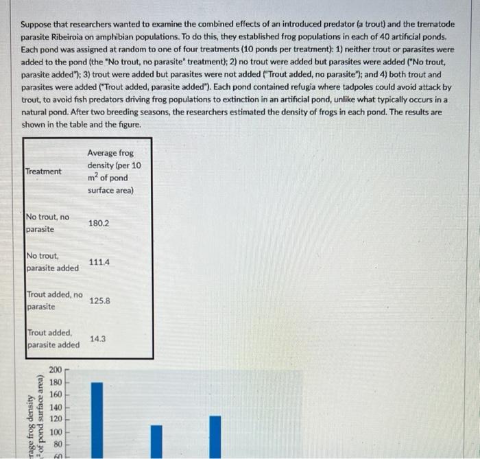 Suppose that researchers wanted to examine the combined effects of an introduced predator (a trout) and the trematode parasit