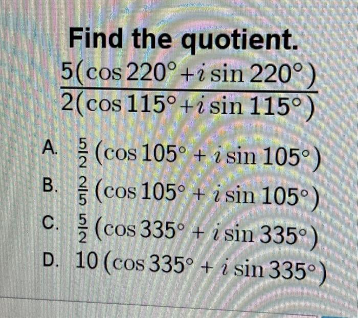 \( \begin{array}{l}\frac{5\left(\cos 220^{\circ}+i \sin 220^{\circ}\right)}{2\left(\cos 115^{\circ}+i \sin 115^{\circ}\right)