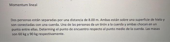 Momentum lineal Dos personas están separadas por una distancia de \( 8.00 \mathrm{~m} \). Ambas están sobre una superficie de