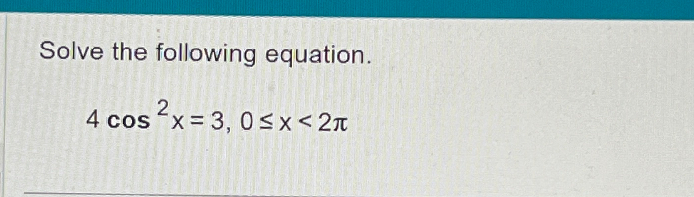 Solved Solve the following equation.4cos2x=3,0≤x