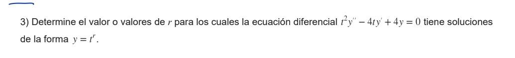 3) Determine el valor o valores de \( r \) para los cuales la ecuación diferencial \( t^{2} y^{\prime \prime}-4 t y^{\prime}+