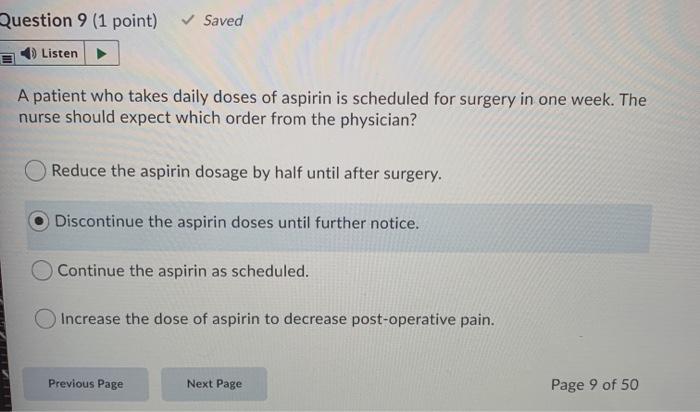 Question 9 (1 point) Saved Listen A patient who takes daily doses of aspirin is scheduled for surgery in one week. The nurse